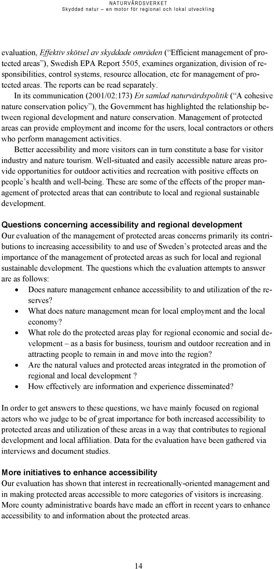 In its communication (2001/02:173) En samlad naturvårdspolitik ( A cohesive nature conservation policy ), the Government has highlighted the relationship between regional development and nature