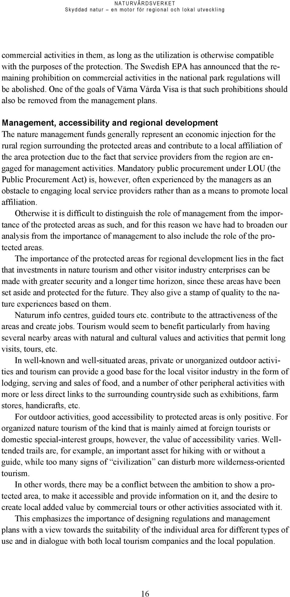 One of the goals of Värna Vårda Visa is that such prohibitions should also be removed from the management plans.