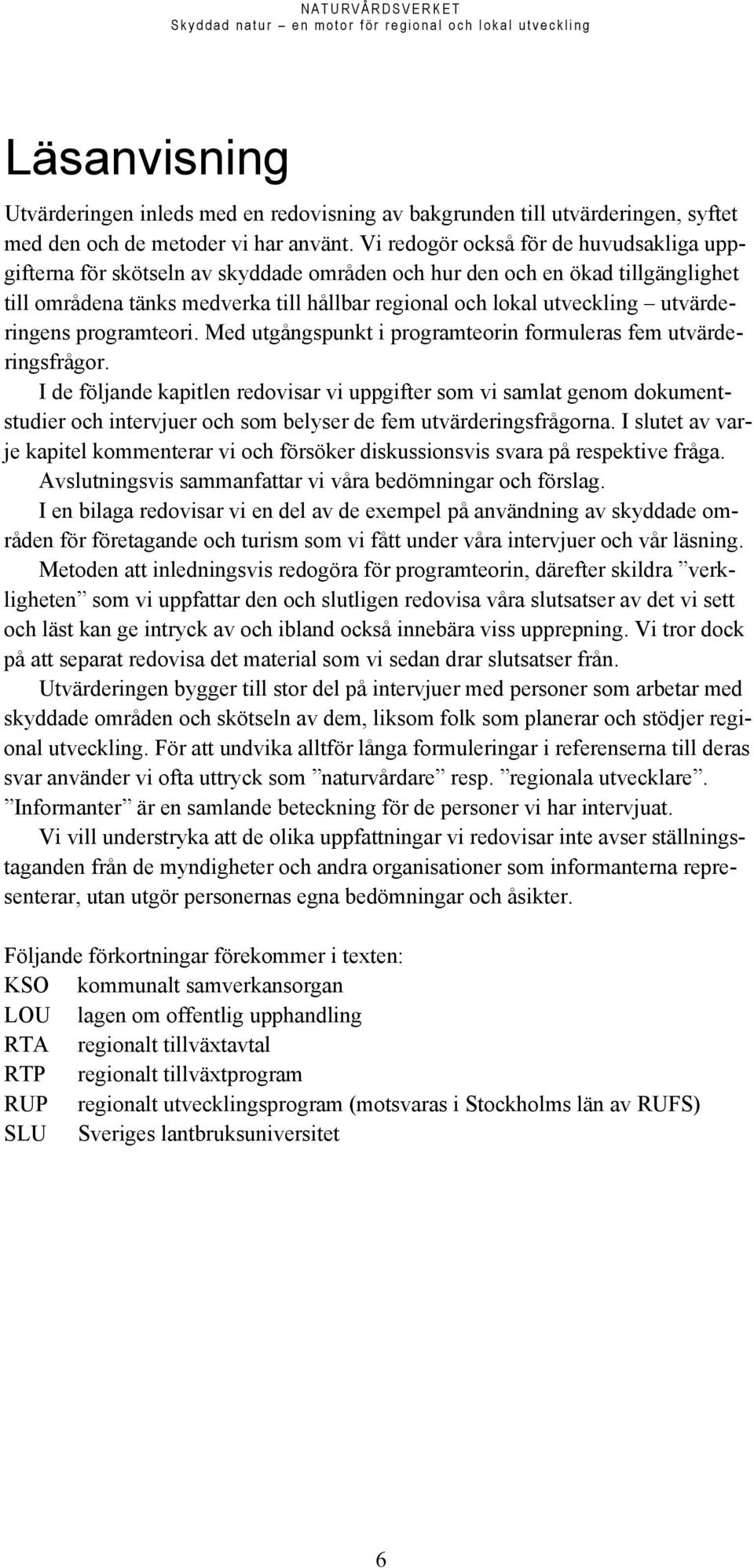 utvärderingens programteori. Med utgångspunkt i programteorin formuleras fem utvärderingsfrågor.