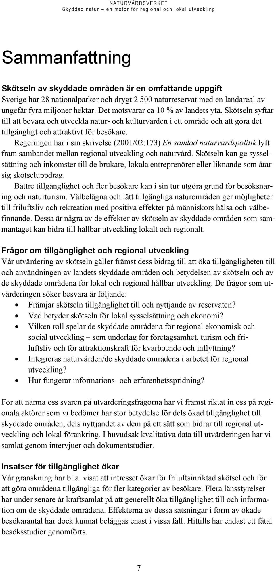 Regeringen har i sin skrivelse (2001/02:173) En samlad naturvårdspolitik lyft fram sambandet mellan regional utveckling och naturvård.