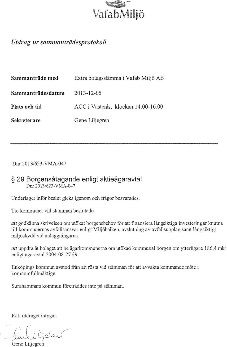 Tio kommuner vid stämman beslutade att godkänna skrivelsen om utökat borgensbehov för att finansiera långsiktiga investeringar knutna till kommunernas avfallsansvar enligt Miljöbalken, avslutning av