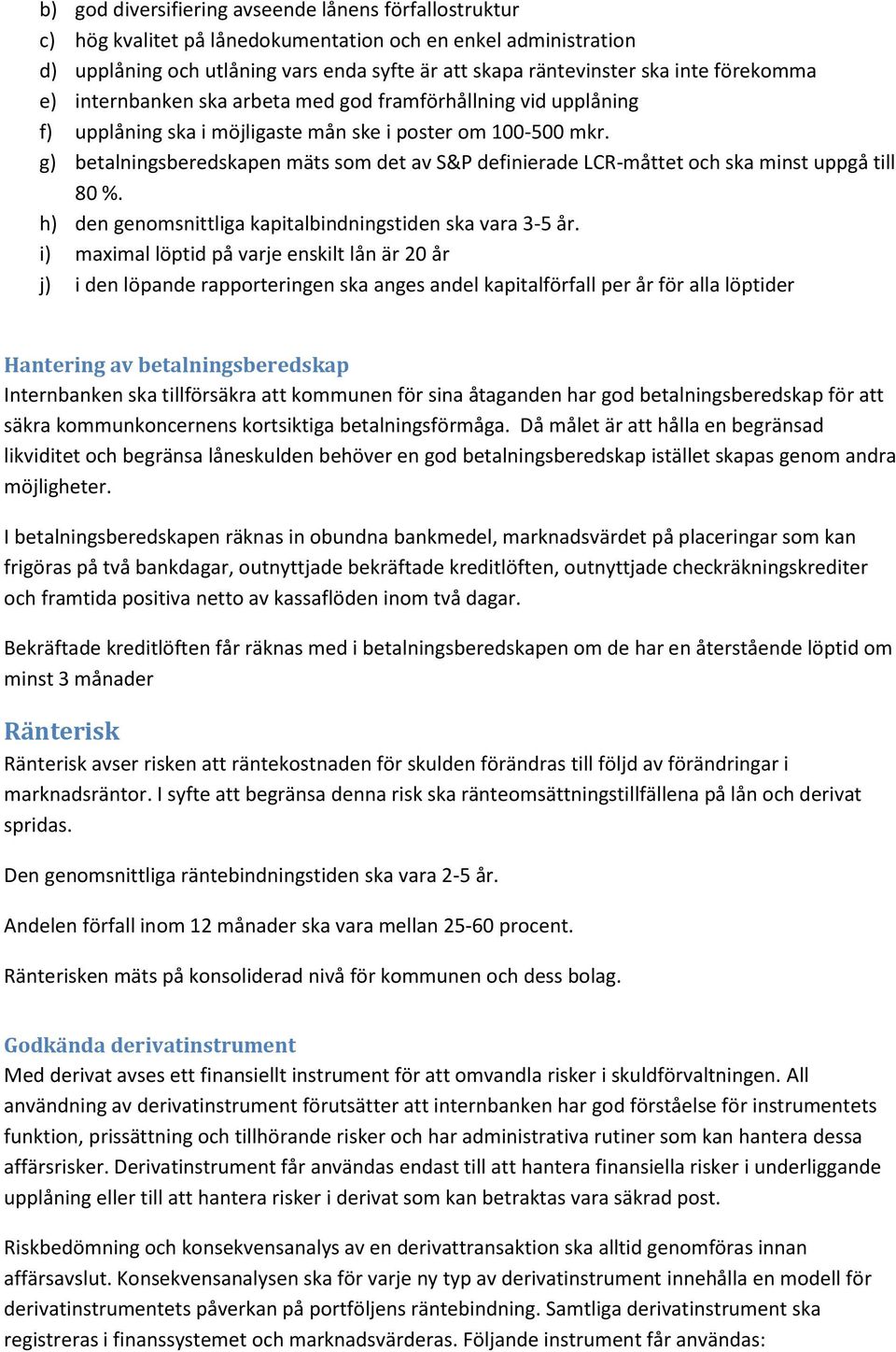 g) betalningsberedskapen mäts som det av S&P definierade LCR-måttet och ska minst uppgå till 80 %. h) den genomsnittliga kapitalbindningstiden ska vara 3-5 år.