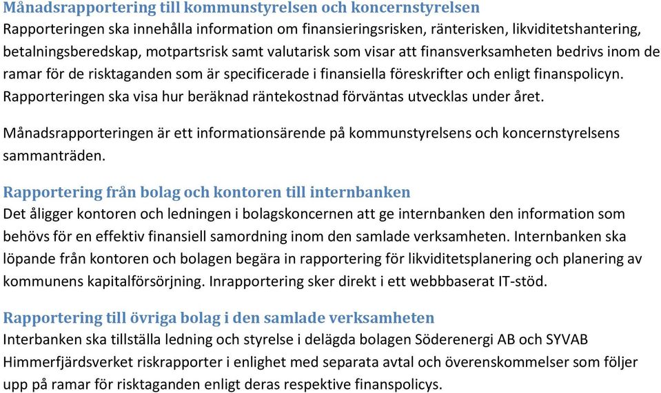 Rapporteringen ska visa hur beräknad räntekostnad förväntas utvecklas under året. Månadsrapporteringen är ett informationsärende på kommunstyrelsens och koncernstyrelsens sammanträden.