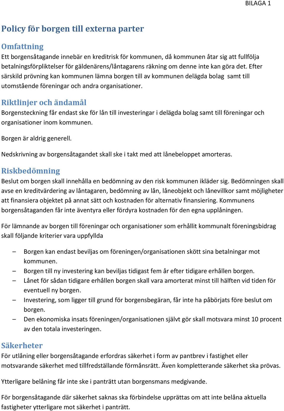 Riktlinjer och ändamål Borgensteckning får endast ske för lån till investeringar i delägda bolag samt till föreningar och organisationer inom kommunen. Borgen är aldrig generell.