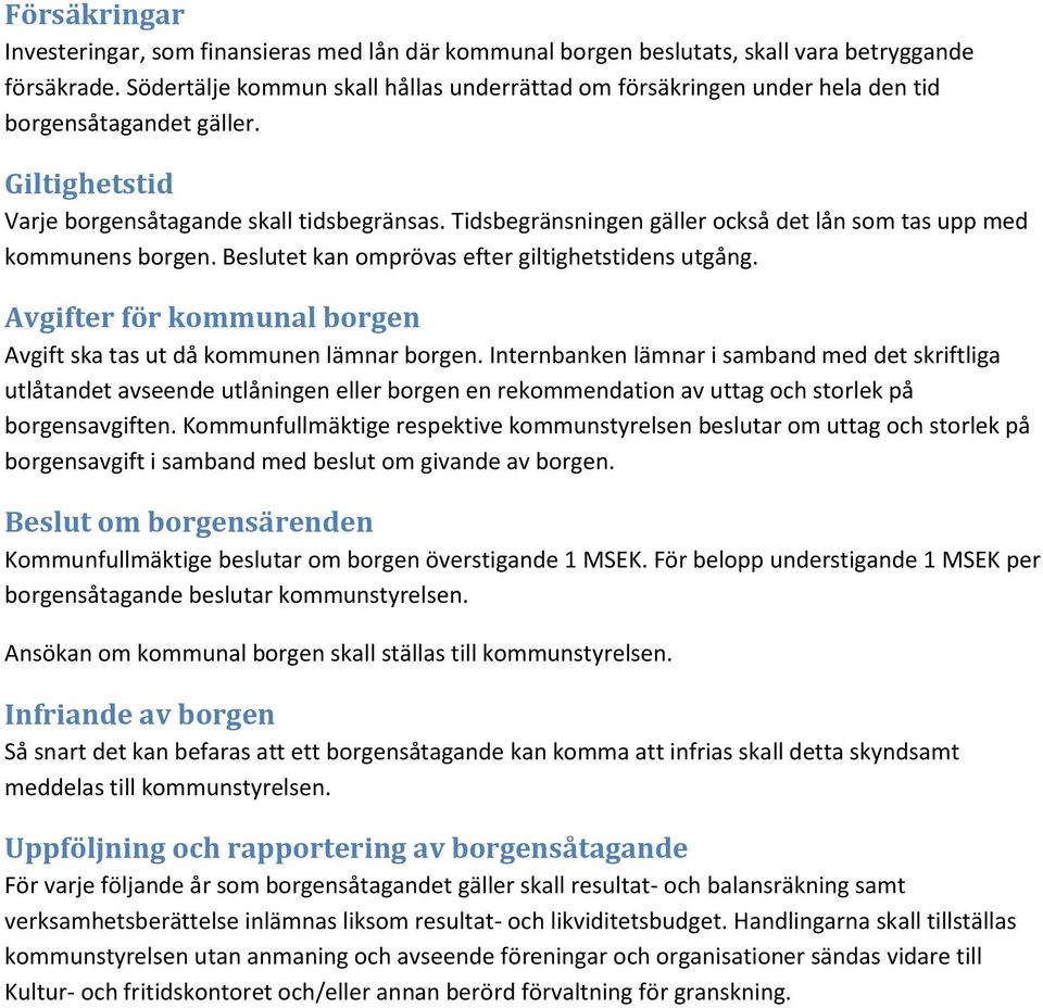 Tidsbegränsningen gäller också det lån som tas upp med kommunens borgen. Beslutet kan omprövas efter giltighetstidens utgång. Avgifter för kommunal borgen Avgift ska tas ut då kommunen lämnar borgen.