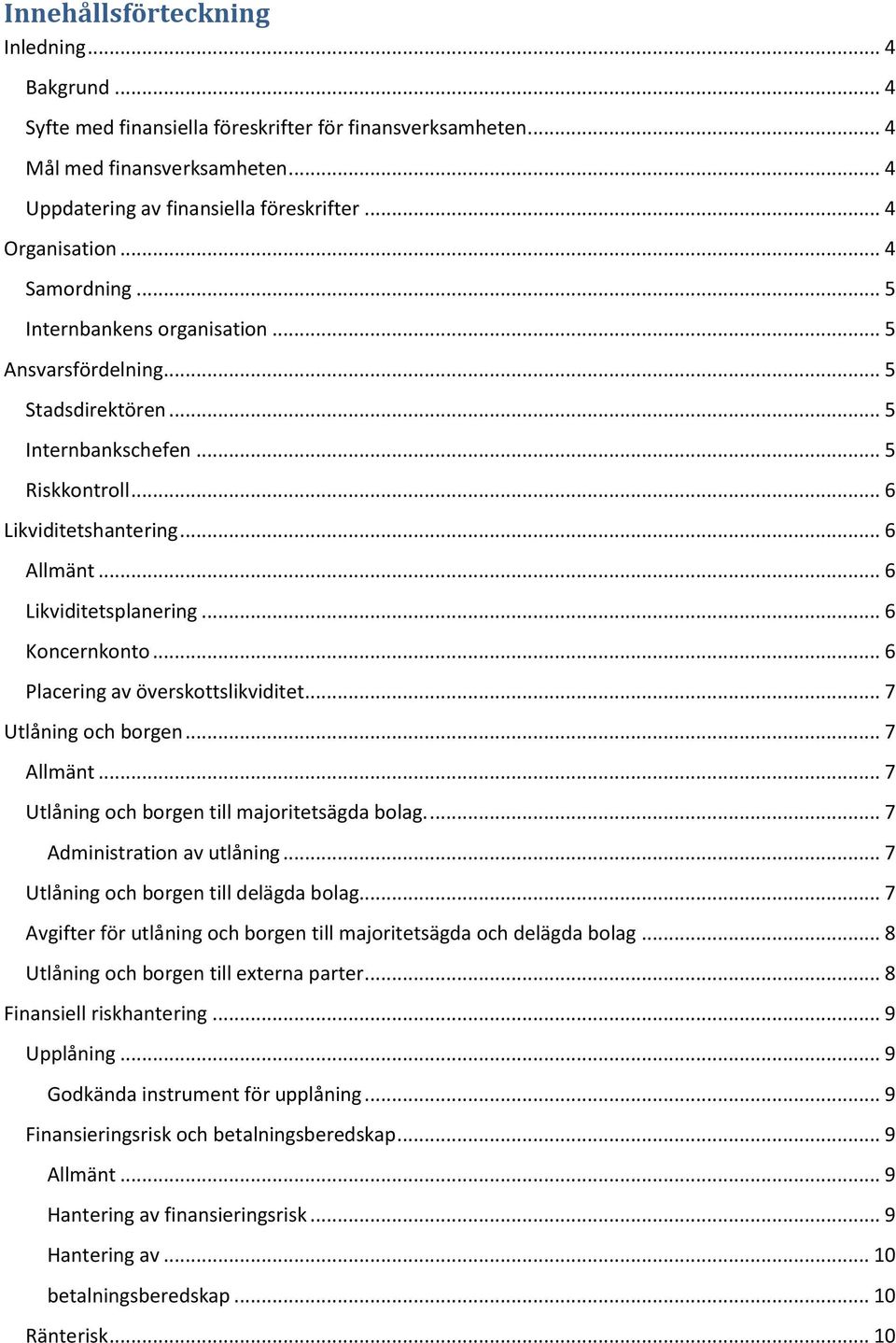 .. 6 Likviditetsplanering... 6 Koncernkonto... 6 Placering av överskottslikviditet... 7 Utlåning och borgen... 7 Allmänt... 7 Utlåning och borgen till majoritetsägda bolag.