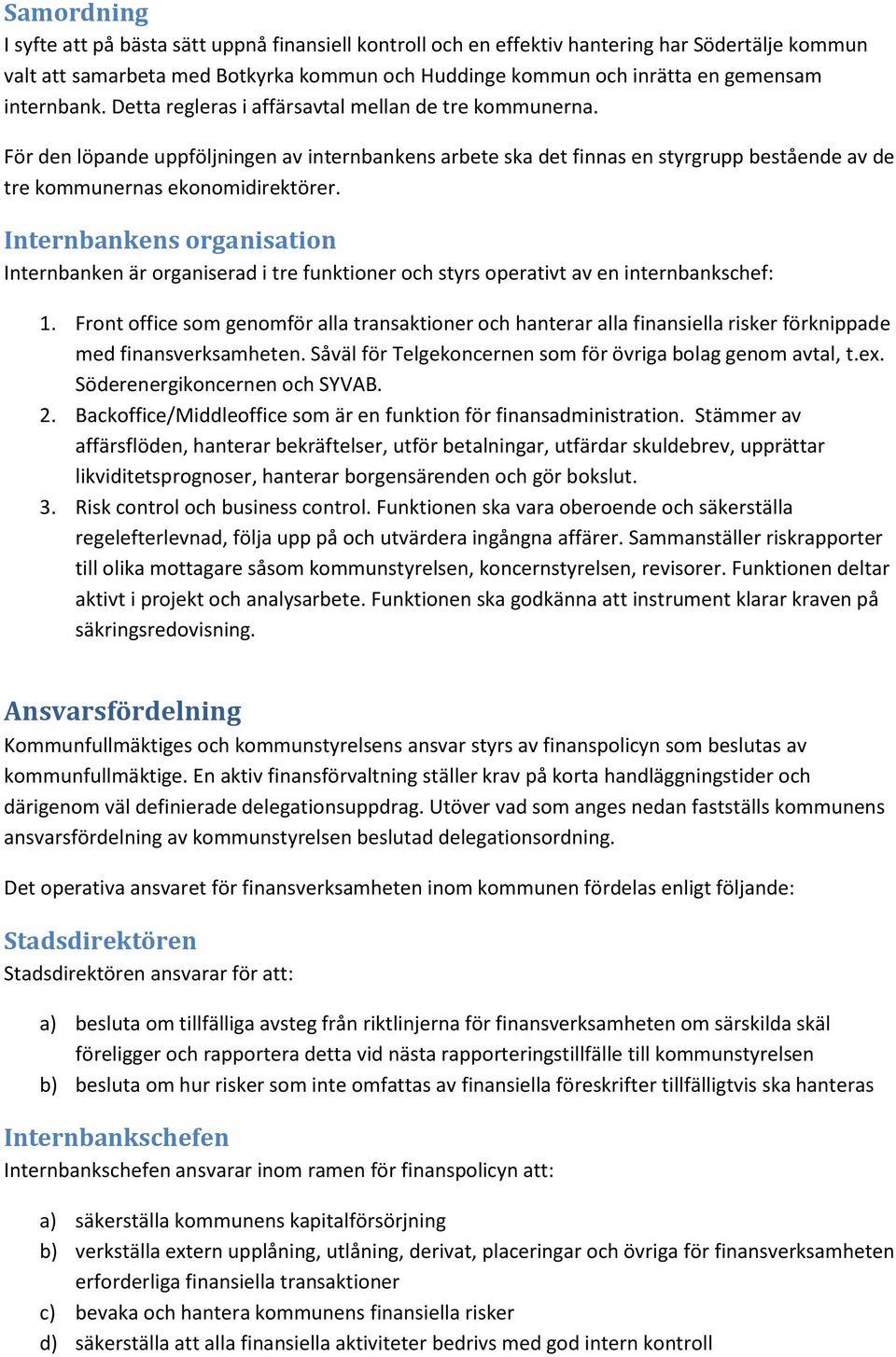 Internbankens organisation Internbanken är organiserad i tre funktioner och styrs operativt av en internbankschef: 1.