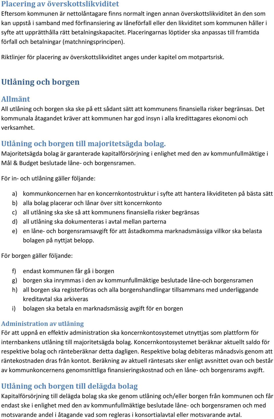 Riktlinjer för placering av överskottslikviditet anges under kapitel om motpartsrisk.