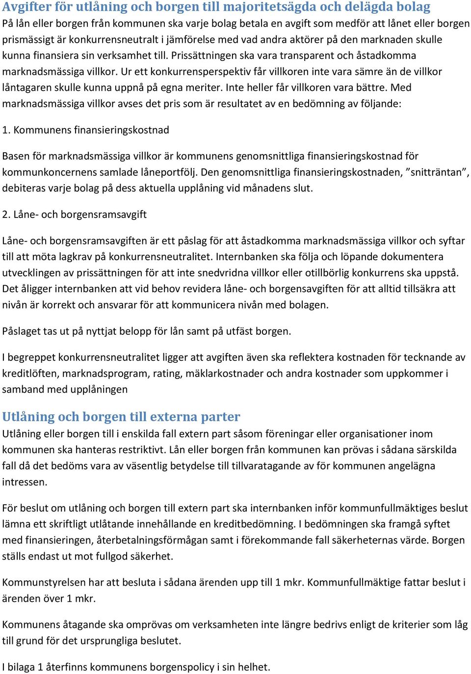 Ur ett konkurrensperspektiv får villkoren inte vara sämre än de villkor låntagaren skulle kunna uppnå på egna meriter. Inte heller får villkoren vara bättre.