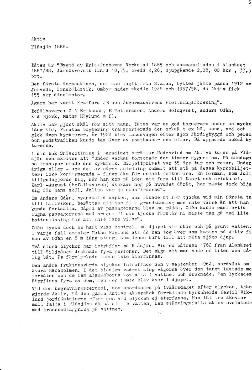 ; naden sked,le 1948 och 1917 /58, da Aktiv fick 155 hkr disefmotor. iigare har varit Kl:amfors rlb och An6ertrtani; 1v elrs I'lottninflsfdreningrr. Befd-lhavare: C A Er.