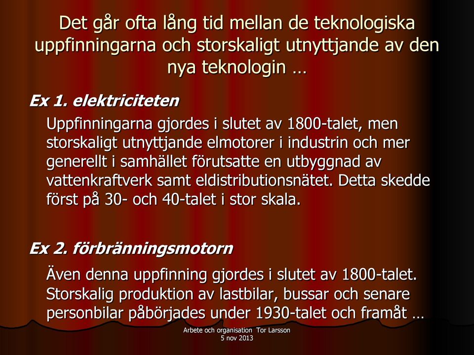 samhället förutsatte en utbyggnad av vattenkraftverk samt eldistributionsnätet. Detta skedde först på 30- och 40-talet i stor skala. Ex 2.