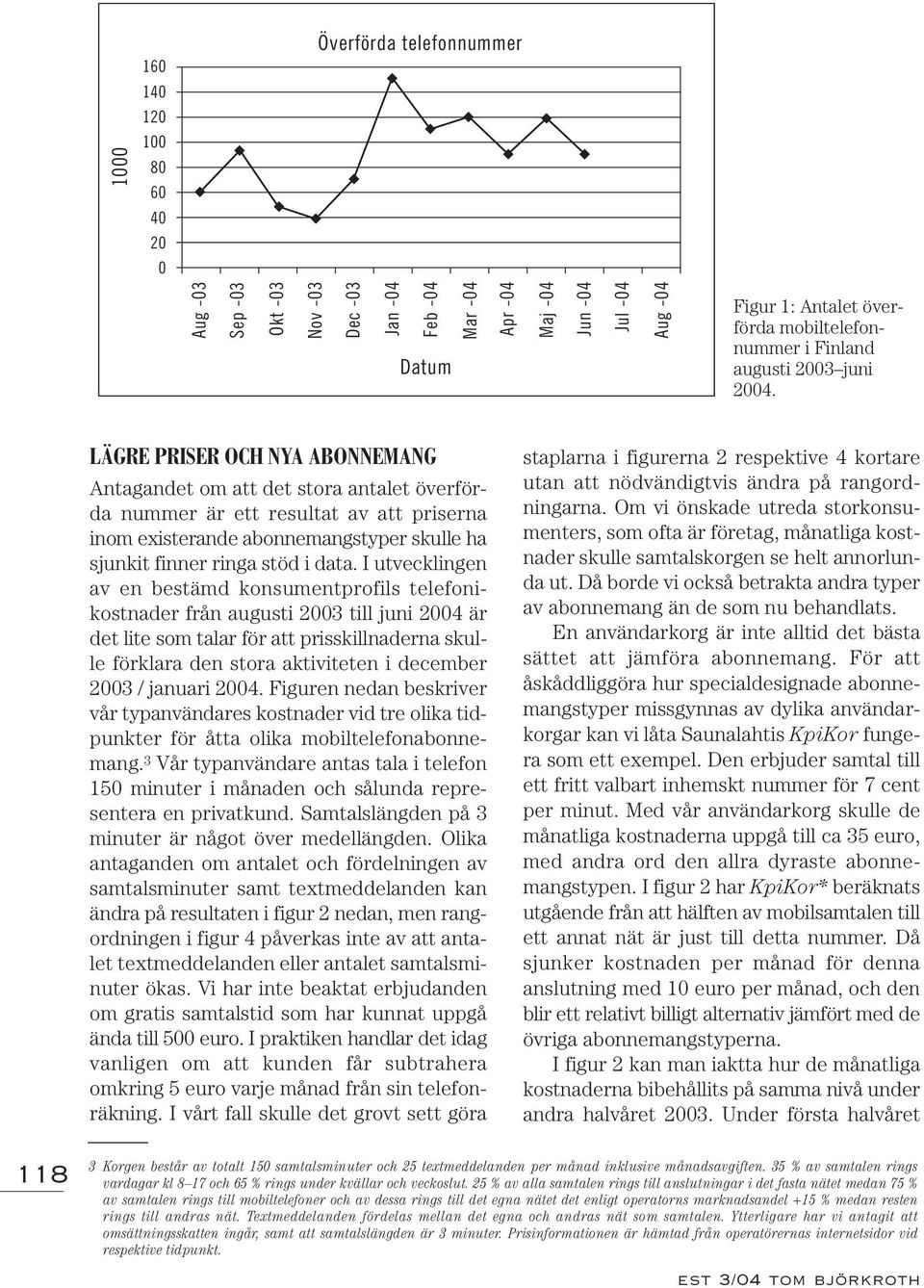 LÄGRE PRISER OCH NYA ABONNEMANG Antagandet om att det stora antalet överförda nummer är ett resultat av att priserna inom existerande abonnemangstyper skulle ha sjunkit finner ringa stöd i data.