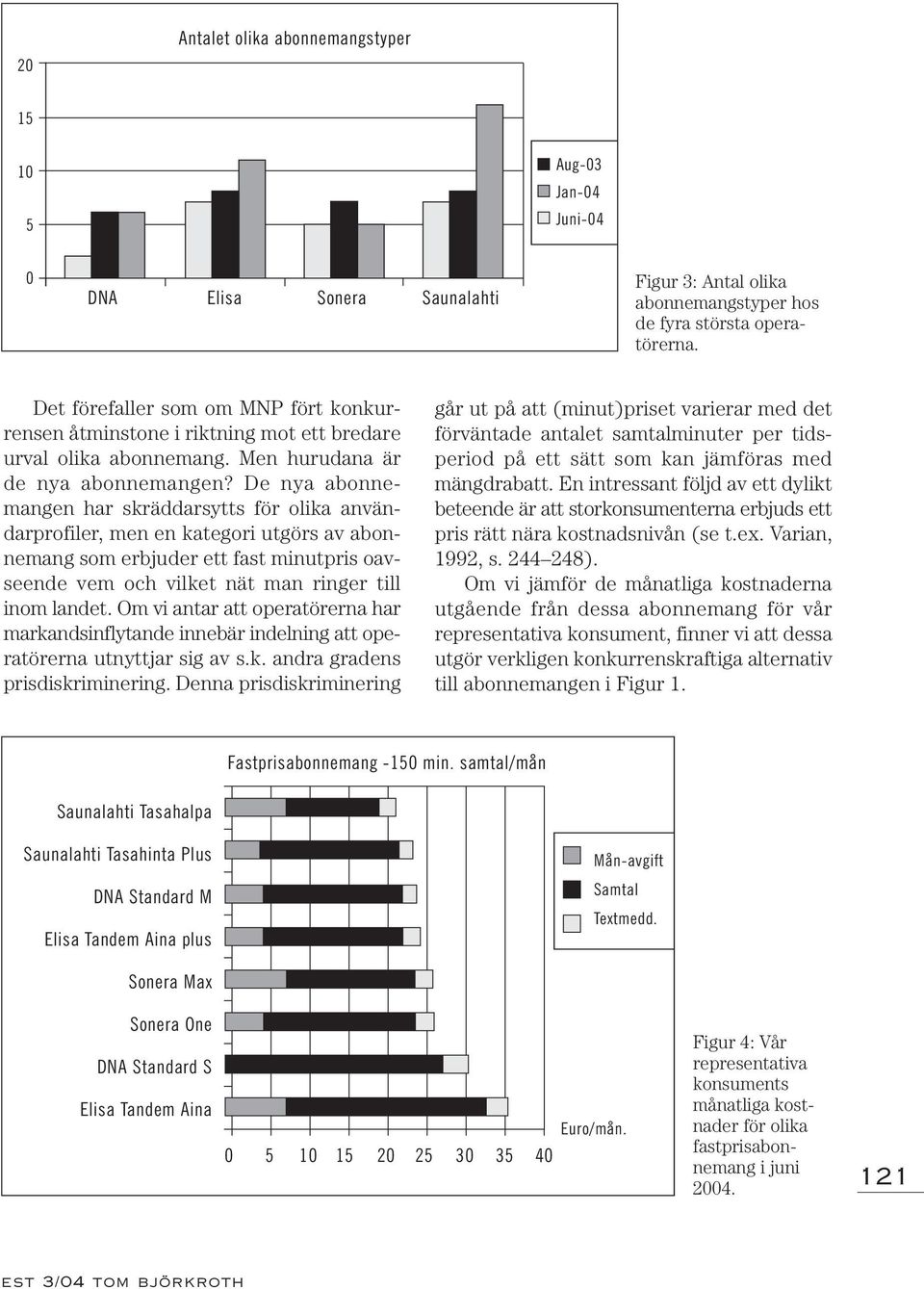 De nya abonnemangen har skräddarsytts för olika användarprofiler, men en kategori utgörs av abonnemang som erbjuder ett fast minutpris oavseende vem och vilket nät man ringer till inom landet.