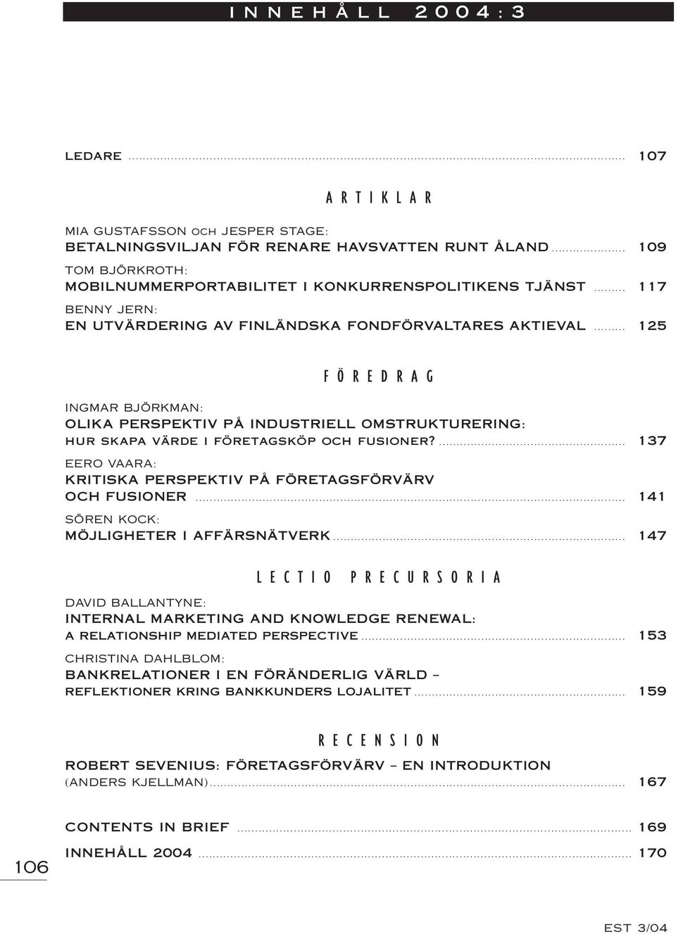 .. 125 F Ö R E D R A G INGMAR BJÖRKMAN: OLIKA PERSPEKTIV PÅ INDUSTRIELL OMSTRUKTURERING: hur skapa värde i företagsköp och fusioner?