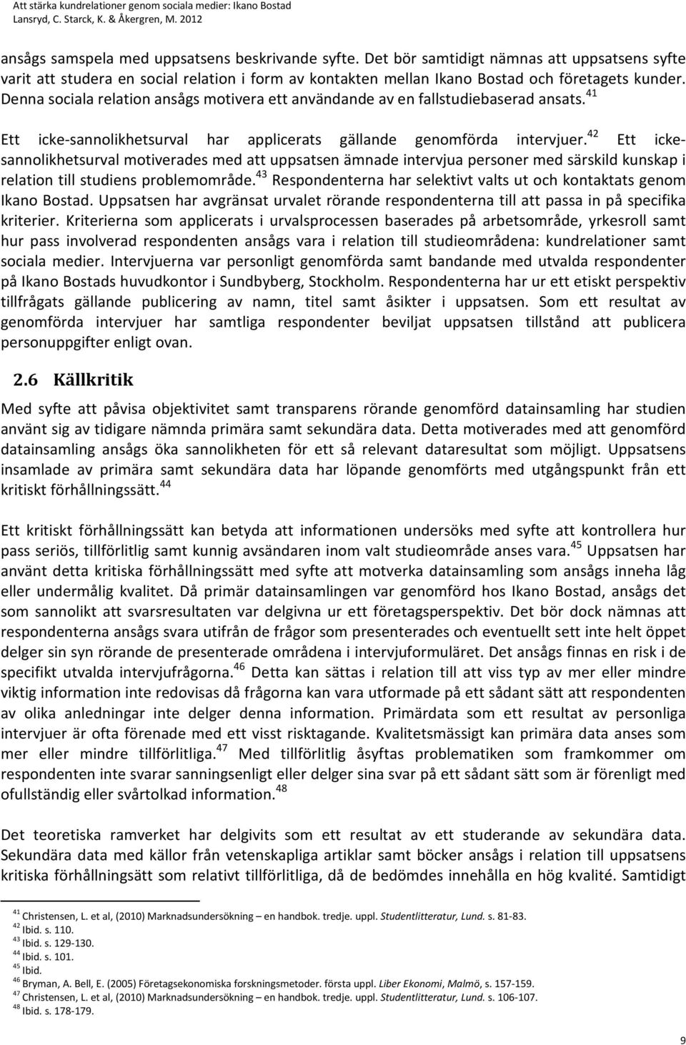 42 Ett ickesannolikhetsurval motiverades med att uppsatsen ämnade intervjua personer med särskild kunskap i relation till studiens problemområde.