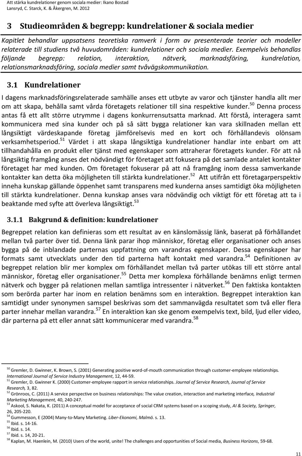 Exempelvis behandlas följande begrepp: relation, interaktion, nätverk, marknadsföring, kundrelation, relationsmarknadsföring, sociala medier samt tvåvägskommunikation. 3.