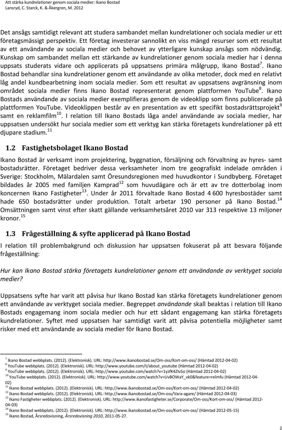 Kunskap om sambandet mellan ett stärkande av kundrelationer genom sociala medier har i denna uppsats studerats vidare och applicerats på uppsatsens primära målgrupp, Ikano Bostad 7.