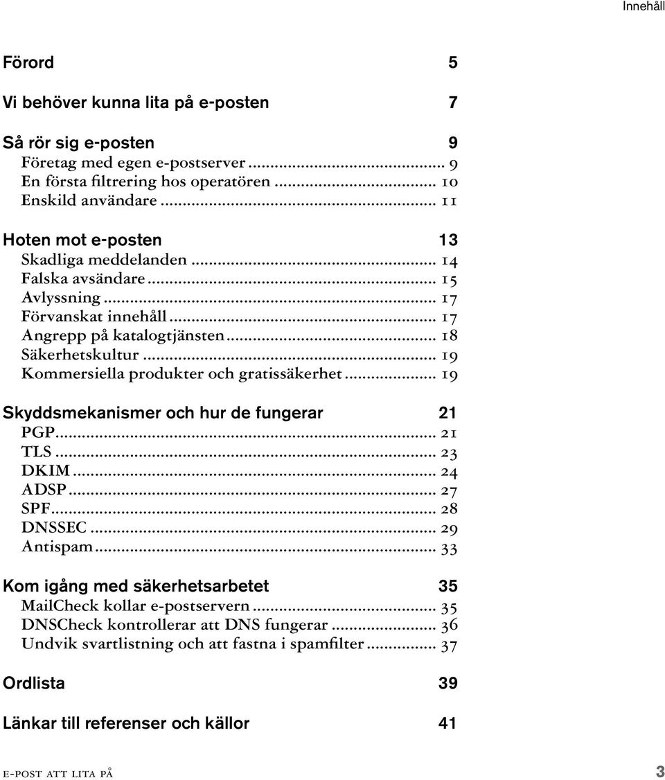 .. 19 Kommersiella produkter och gratissäkerhet... 19 Skyddsmekanismer och hur de fungerar 21 PGP... 21 TLS... 23 DKIM... 24 ADSP... 27 SPF... 28 DNSSEC... 29 Antispam.