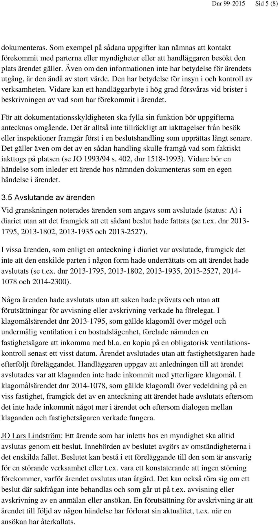 Vidare kan ett handläggarbyte i hög grad försvåras vid brister i beskrivningen av vad som har förekommit i ärendet.