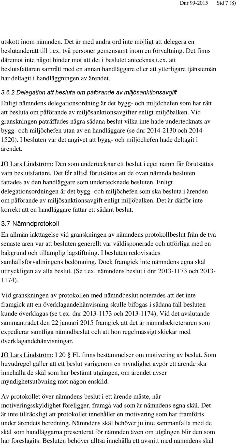 att beslutsfattaren samrått med en annan handläggare eller att ytterligare tjänstemän har deltagit i handläggningen av ärendet. 3.6.