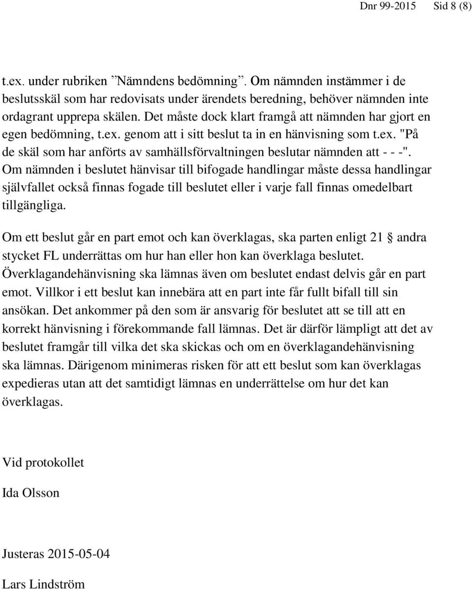 Om nämnden i beslutet hänvisar till bifogade handlingar måste dessa handlingar självfallet också finnas fogade till beslutet eller i varje fall finnas omedelbart tillgängliga.