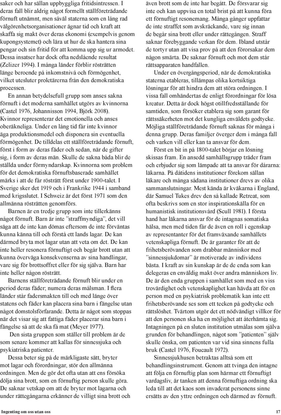 (exempelvis genom kupongsystemet) och lära ut hur de ska hantera sina pengar och sin fritid för att komma upp sig ur armodet. Dessa insatser har dock ofta nedslående resultat (Zelizer 1994).