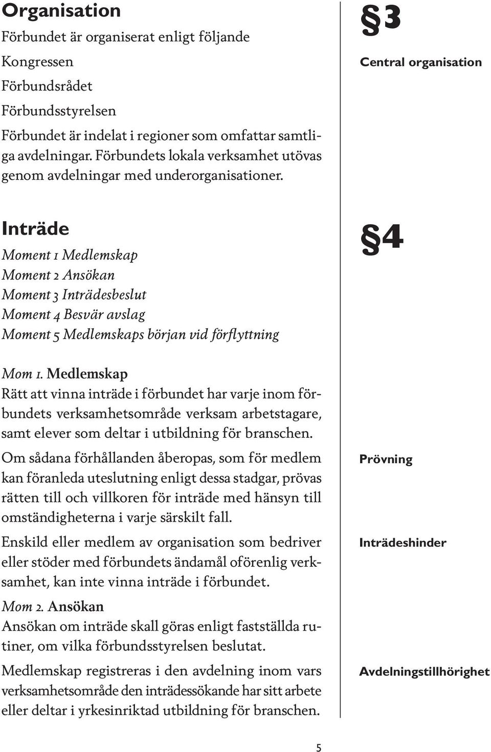 Inträde Moment 1 Medlemskap Moment 2 Ansökan Moment 3 Inträdesbeslut Moment 4 Besvär avslag Moment 5 Medlemskaps början vid förflyttning Mom 1.