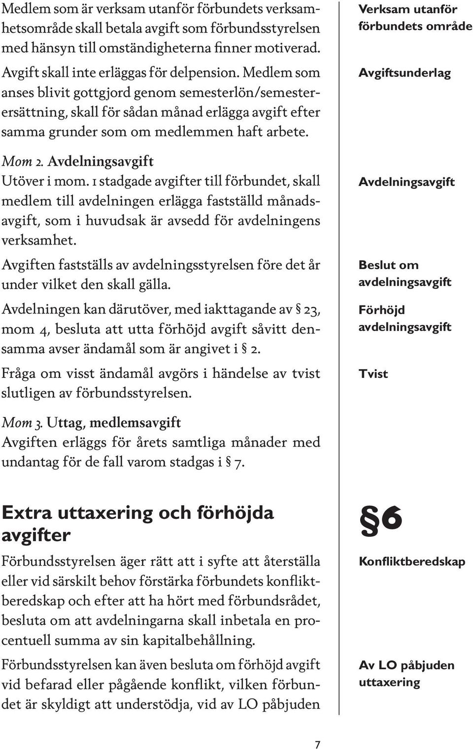 1 stadgade avgifter till förbundet, skall medlem till avdelningen erlägga fastställd månadsavgift, som i huvudsak är avsedd för avdelningens verksamhet.