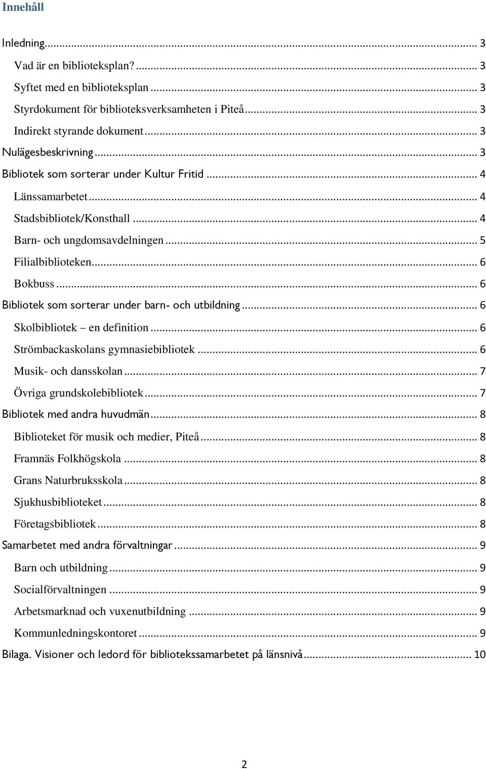 .. 6 Bibliotek som sorterar under barn- och utbildning... 6 Skolbibliotek en definition... 6 Strömbackaskolans gymnasiebibliotek... 6 Musik- och dansskolan... 7 Övriga grundskolebibliotek.