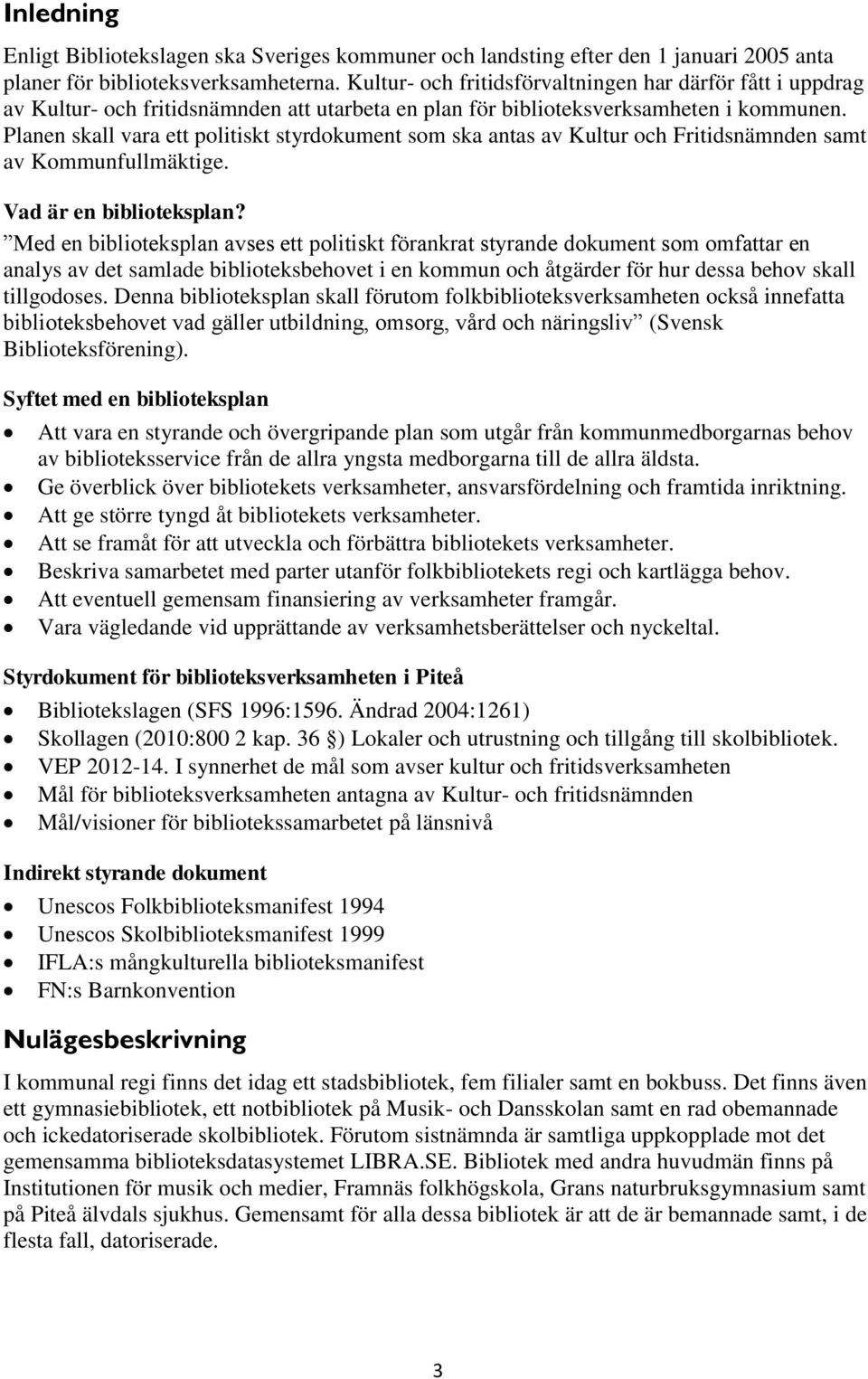 Planen skall vara ett politiskt styrdokument som ska antas av Kultur och Fritidsnämnden samt av Kommunfullmäktige. Vad är en biblioteksplan?