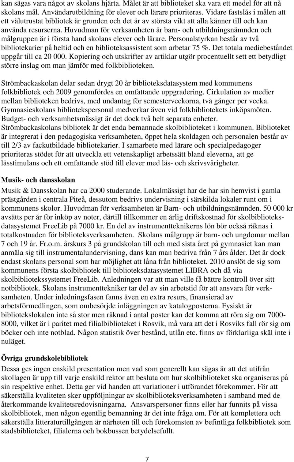 Huvudman för verksamheten är barn- och utbildningsnämnden och målgruppen är i första hand skolans elever och lärare.