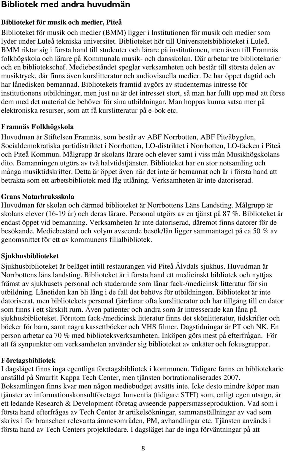 BMM riktar sig i första hand till studenter och lärare på institutionen, men även till Framnäs folkhögskola och lärare på Kommunala musik- och dansskolan.