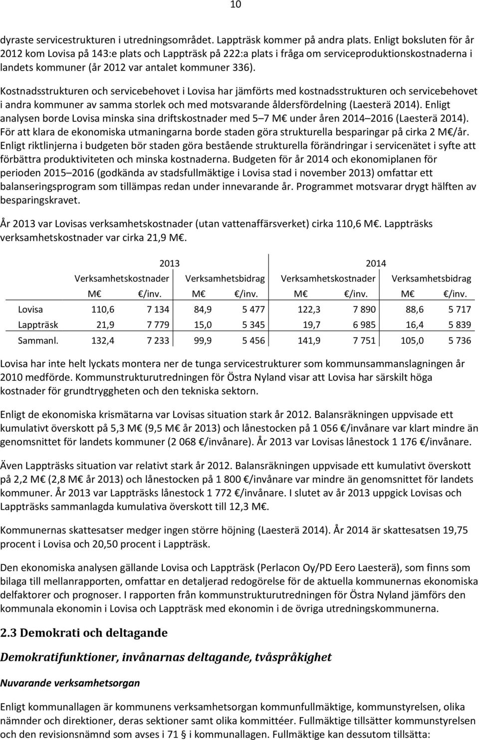 Kostnadsstrukturen och servicebehovet i Lovisa har jämförts med kostnadsstrukturen och servicebehovet i andra kommuner av samma storlek och med motsvarande åldersfördelning (Laesterä 2014).