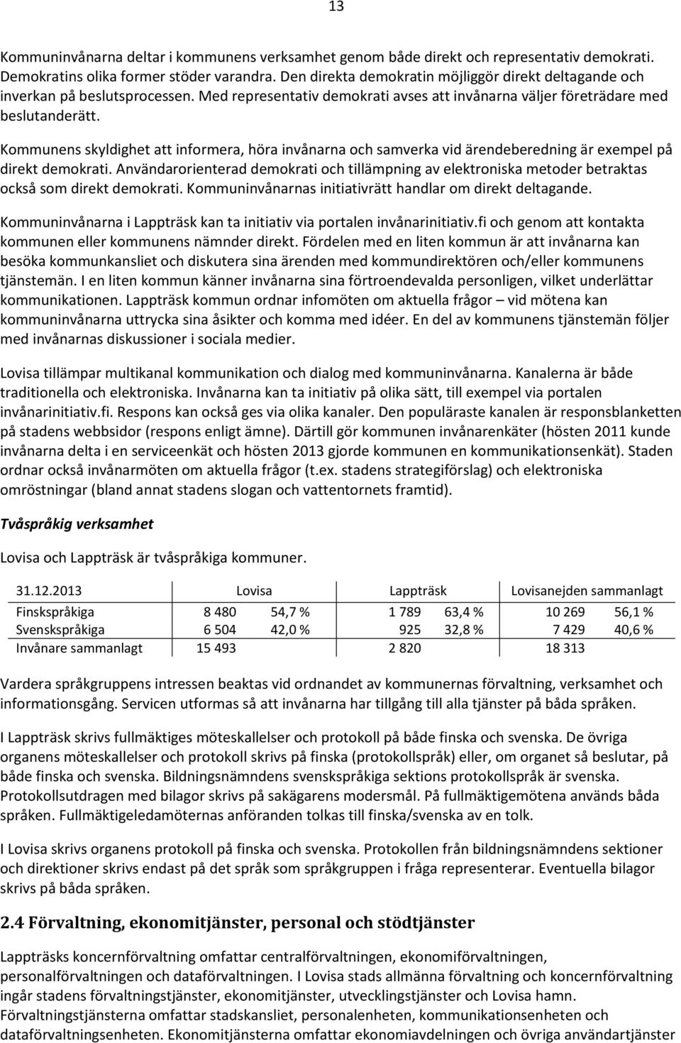 Kommunens skyldighet att informera, höra invånarna och samverka vid ärendeberedning är exempel på direkt demokrati.