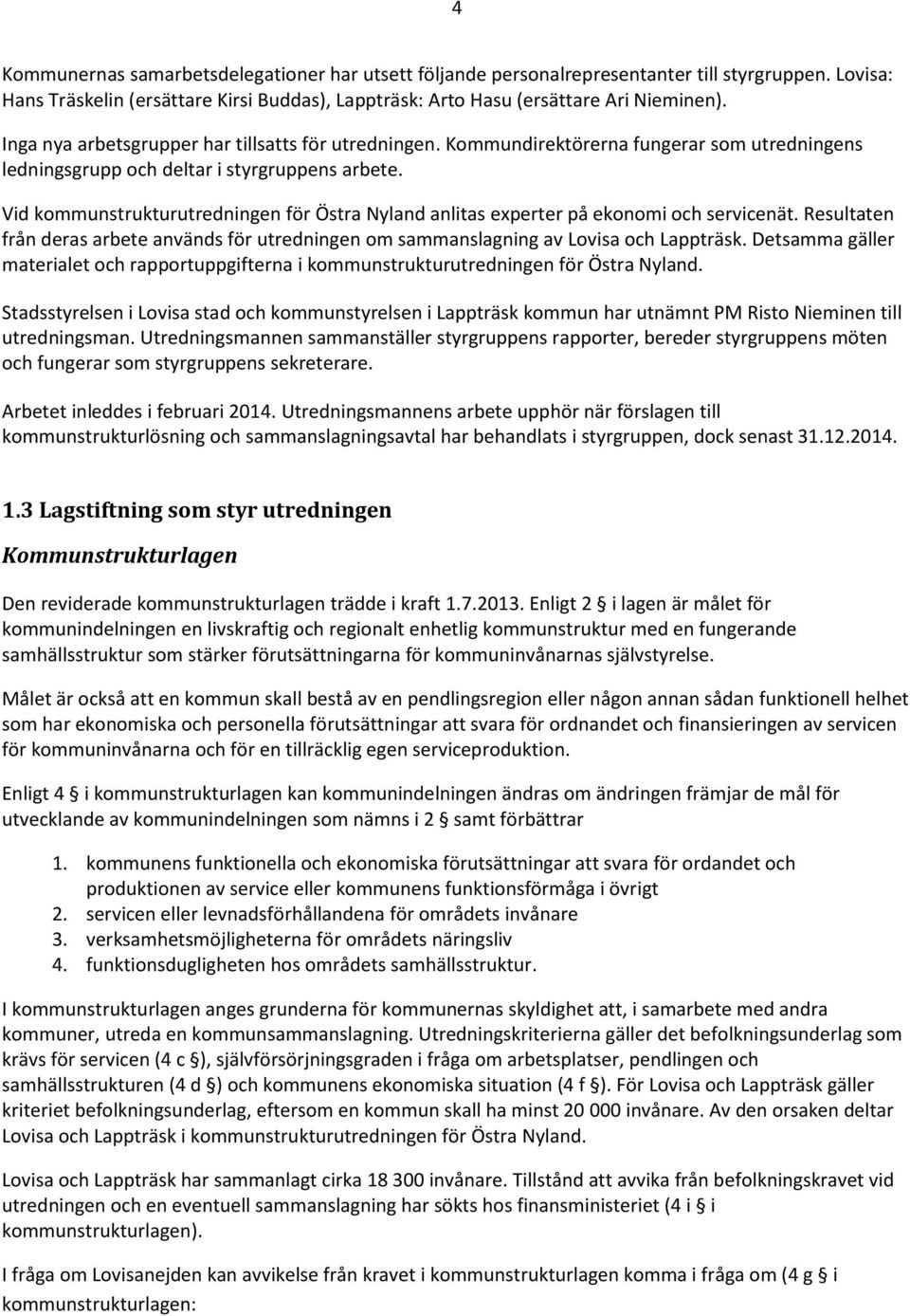 Vid kommunstrukturutredningen för Östra Nyland anlitas experter på ekonomi och servicenät. Resultaten från deras arbete används för utredningen om sammanslagning av Lovisa och Lappträsk.