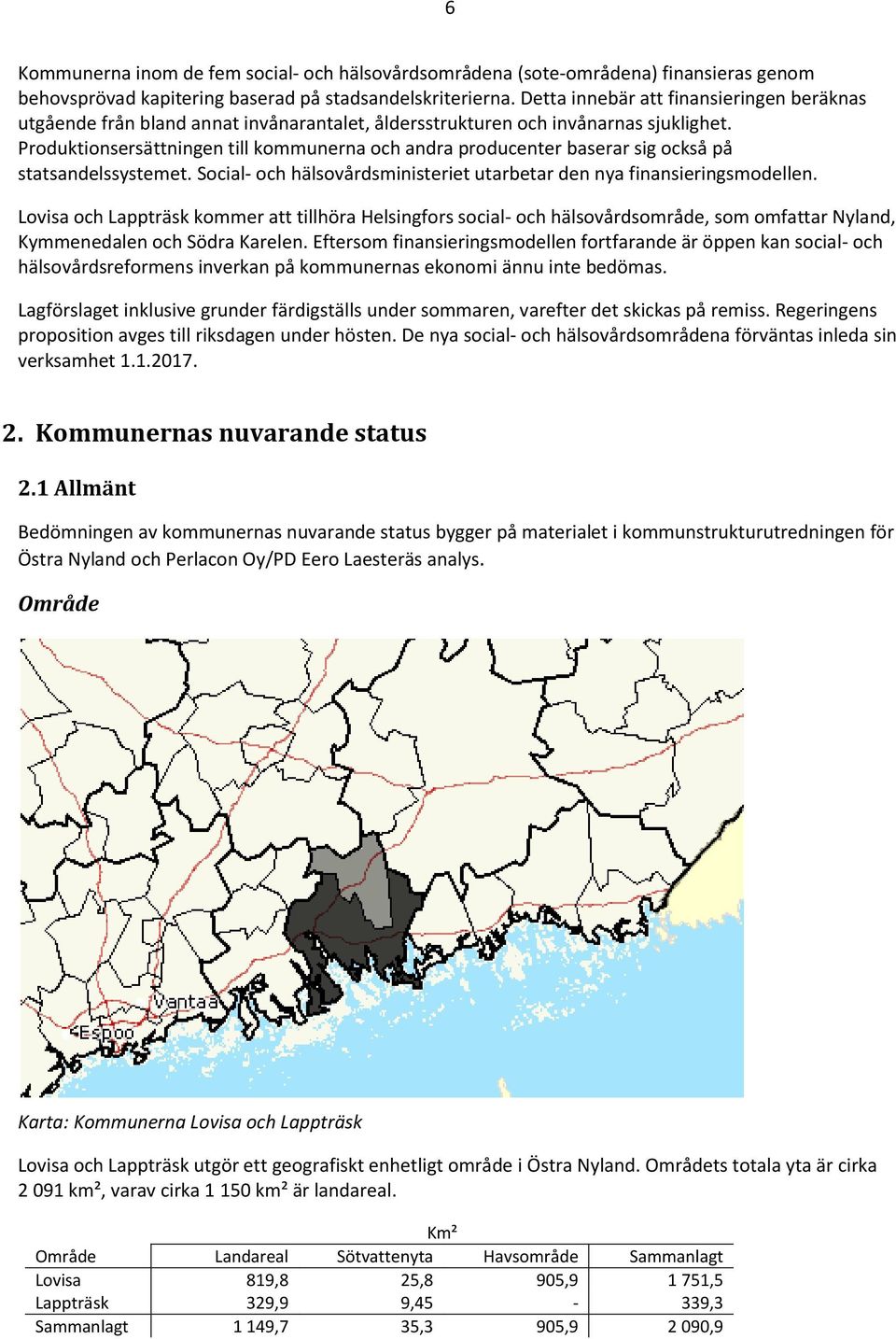 Produktionsersättningen till kommunerna och andra producenter baserar sig också på statsandelssystemet. Social- och hälsovårdsministeriet utarbetar den nya finansieringsmodellen.