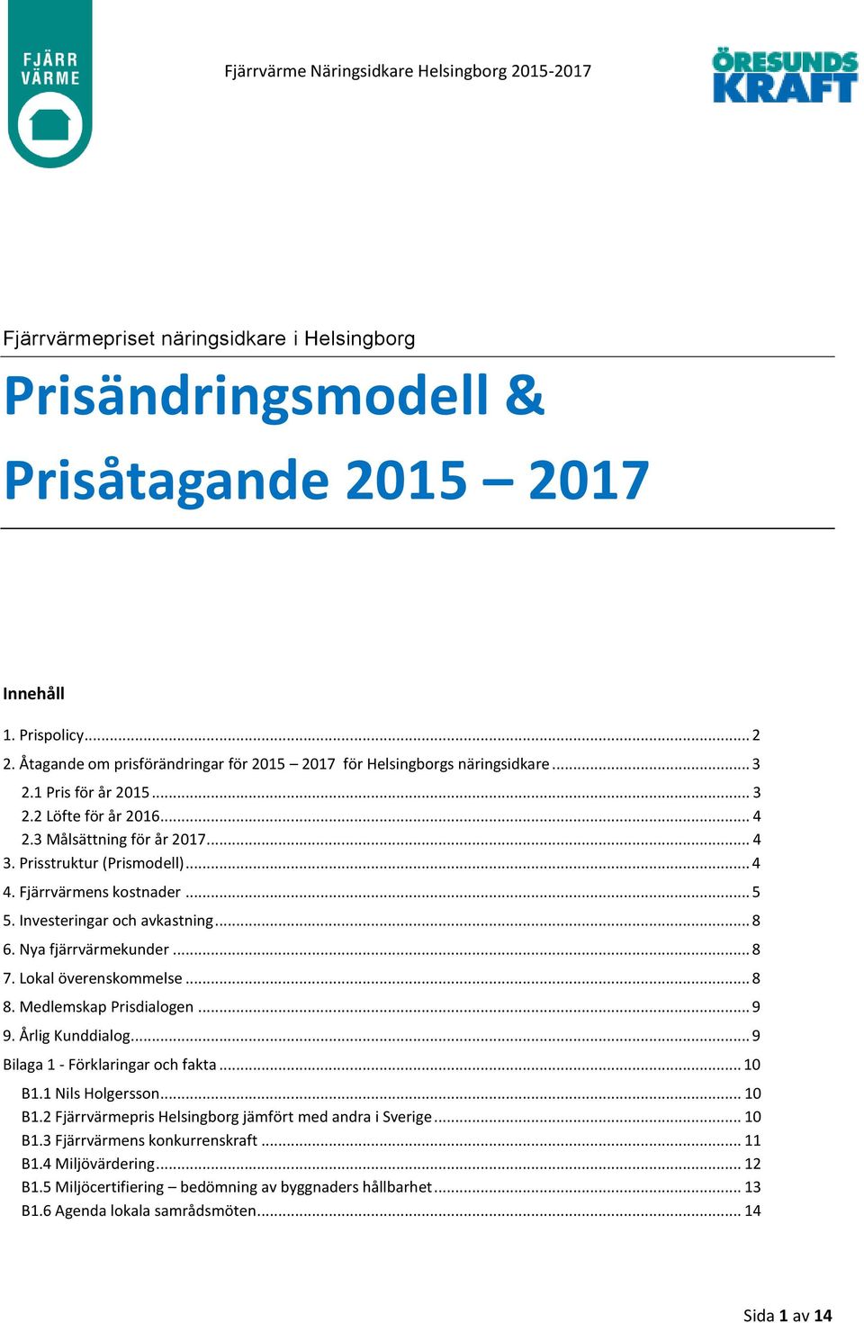 Nya fjärrvärmekunder... 8 7. Lokal överenskommelse... 8 8. Medlemskap Prisdialogen... 9 9. Årlig Kunddialog... 9 Bilaga 1 - Förklaringar och fakta... 10 B1.