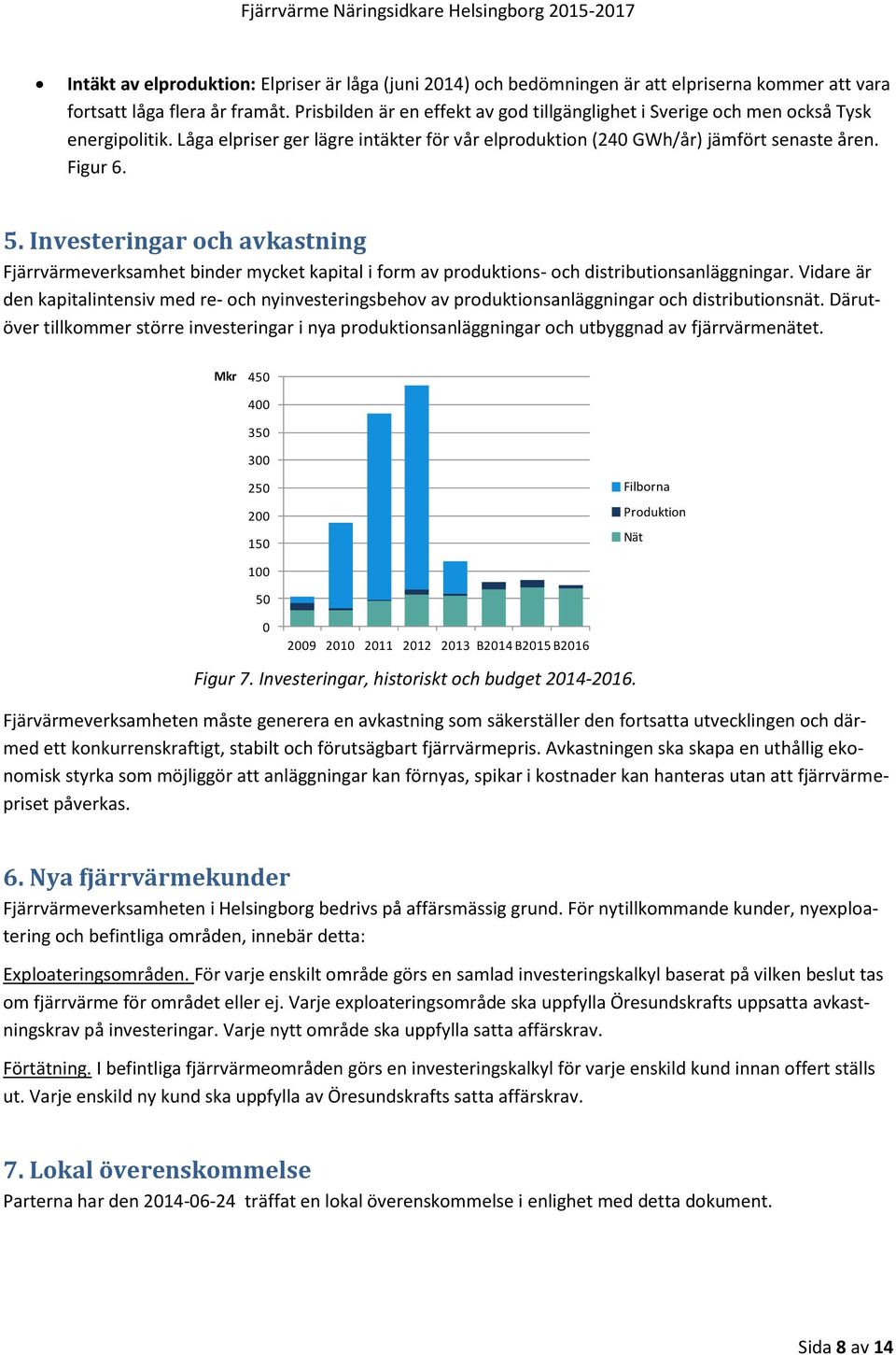 Investeringar och avkastning Fjärrvärmeverksamhet binder mycket kapital i form av produktions- och distributionsanläggningar.