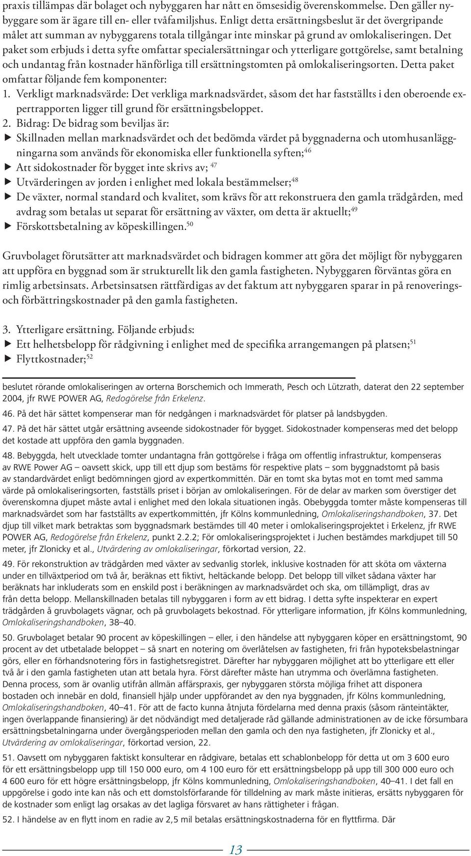 Det paket som erbjuds i detta syfte omfattar specialersättningar och ytterligare gottgörelse, samt betalning och undantag från kostnader hänförliga till ersättningstomten på omlokaliseringsorten.