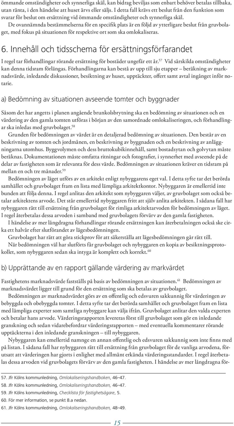 De ovannämnda bestämmelserna för en specifik plats är en följd av ytterligare beslut från gruvbolaget, med fokus på situationen för respektive ort som ska omlokaliseras. 6.