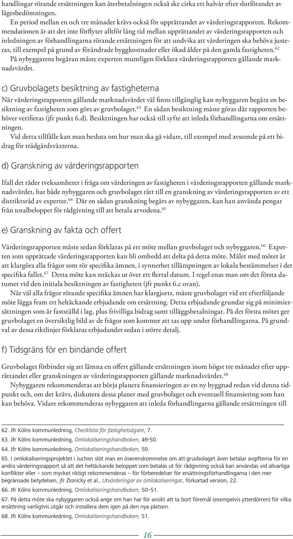 Rekommendationen är att det inte förflyter alltför lång tid mellan upprättandet av värderingsrapporten och inledningen av förhandlingarna rörande ersättningen för att undvika att värderingen ska