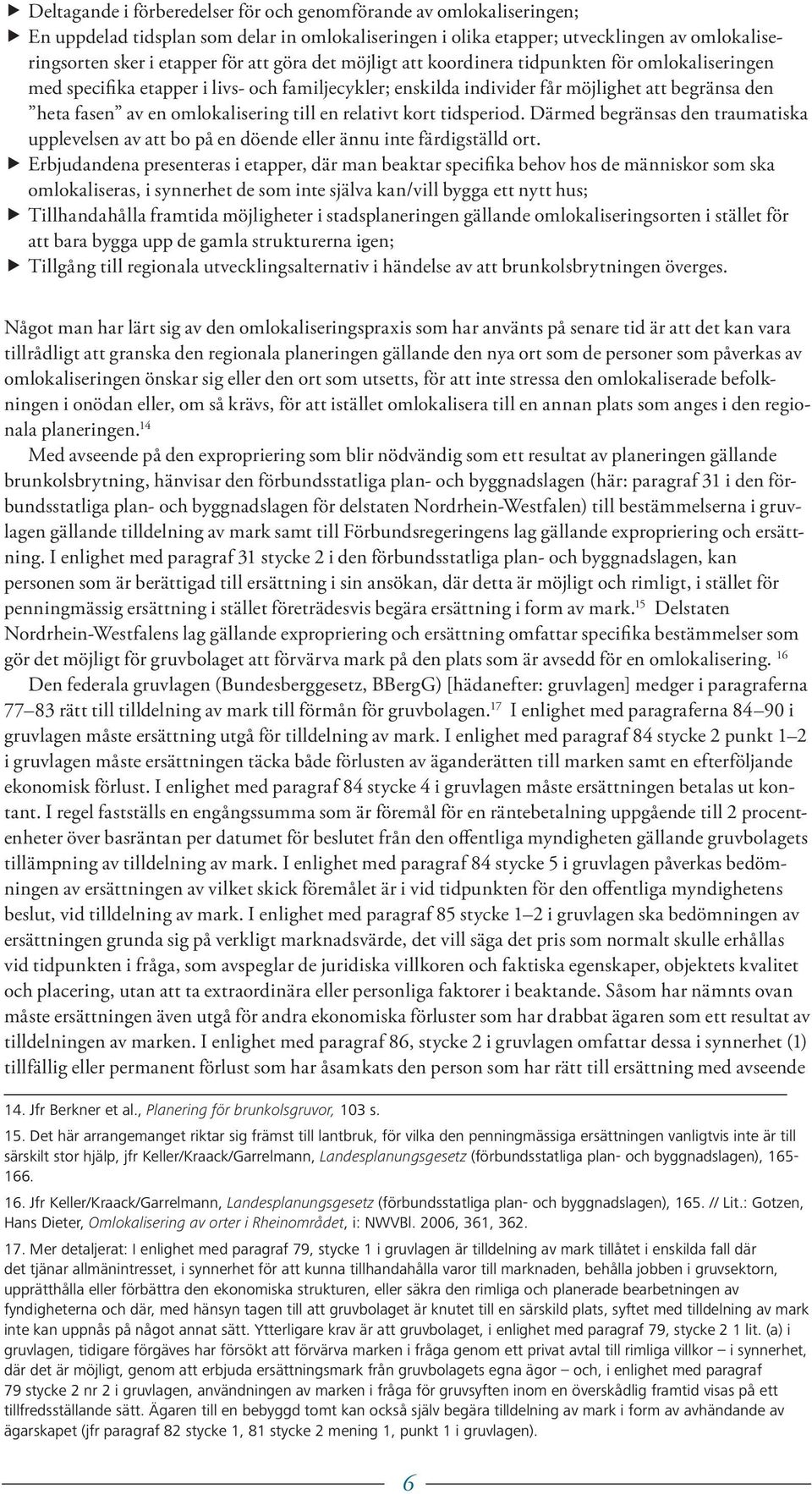 en relativt kort tidsperiod. Därmed begränsas den traumatiska upplevelsen av att bo på en döende eller ännu inte färdigställd ort.