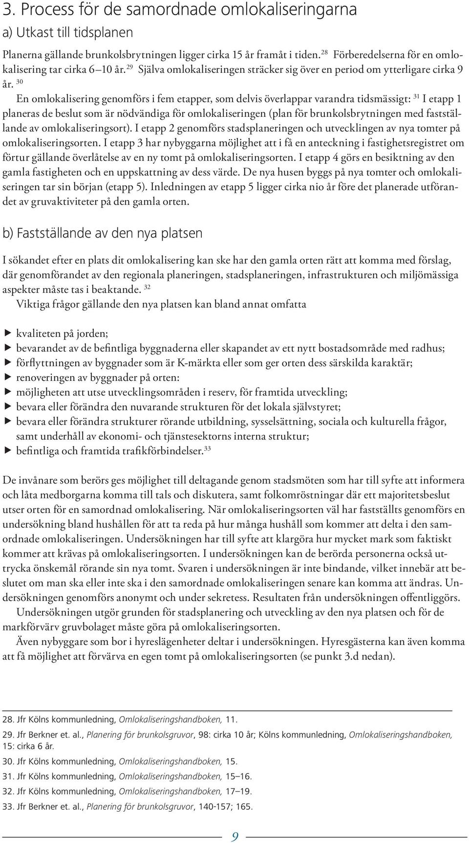 30 En omlokalisering genomförs i fem etapper, som delvis överlappar varandra tidsmässigt: 31 I etapp 1 planeras de beslut som är nödvändiga för omlokaliseringen (plan för brunkolsbrytningen med