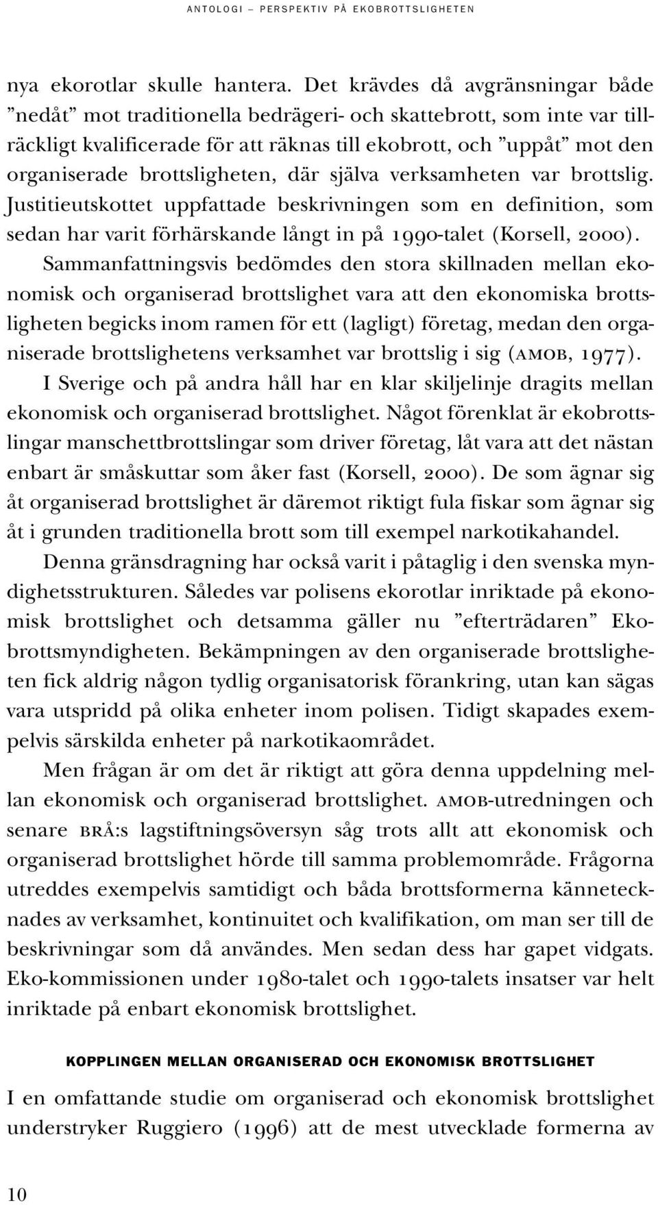 brottsligheten, där själva verksamheten var brottslig. Justitieutskottet uppfattade beskrivningen som en definition, som sedan har varit förhärskande långt in på 1990-talet (Korsell, 2000).