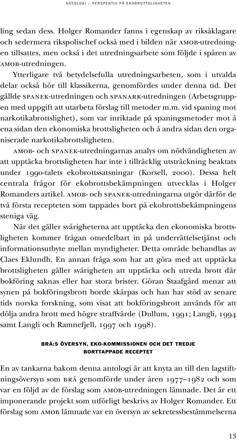 amob-utredningen. Ytterligare två betydelsefulla utredningsarbeten, som i utvalda delar också hör till klassikerna, genomfördes under denna tid.