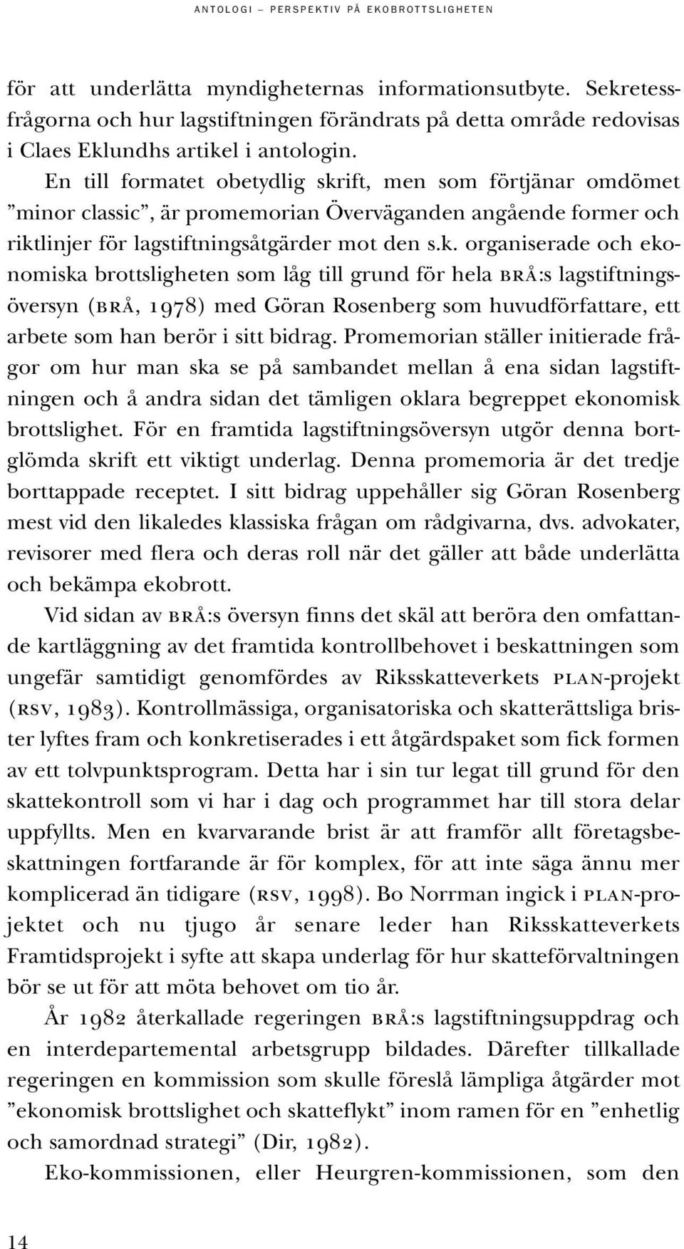 ift, men som förtjänar omdömet minor classic, är promemorian Överväganden angående former och rikt