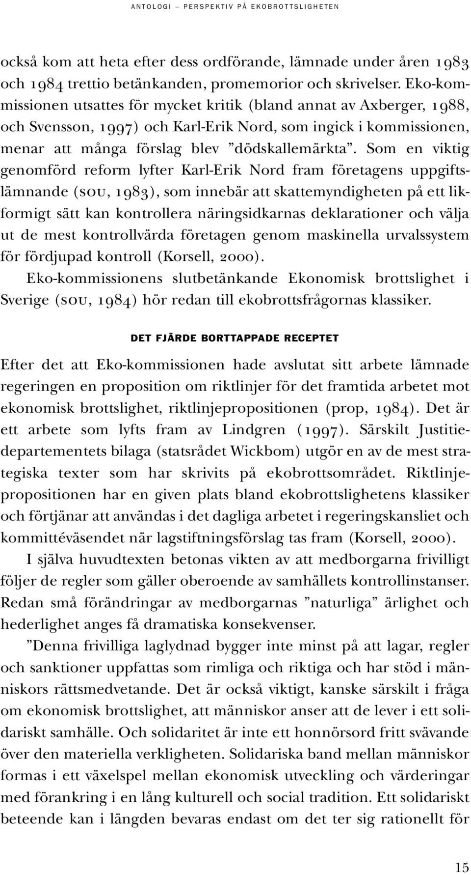 Som en viktig genomförd reform lyfter Karl-Erik Nord fram företagens uppgiftslämnande (sou, 1983), som innebär att skattemyndigheten på ett likformigt sätt kan kontrollera näringsidkarnas