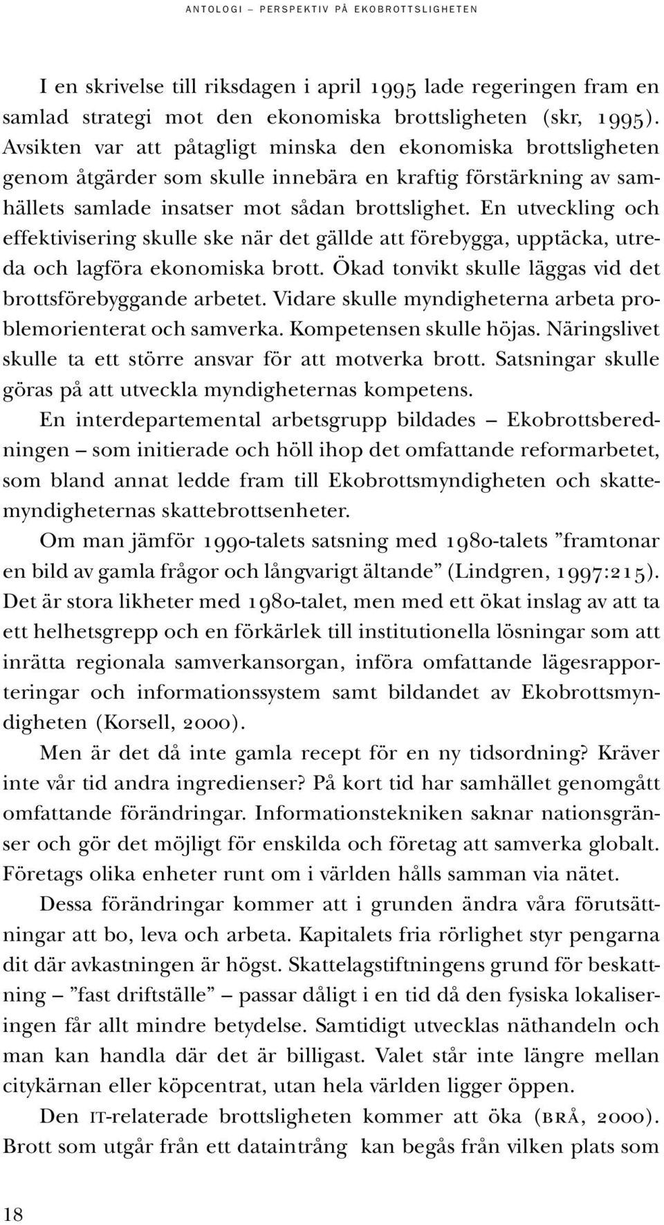 En utveckling och effektivisering skulle ske när det gällde att förebygga, upptäcka, utreda och lagföra ekonomiska brott. Ökad tonvikt skulle läggas vid det brottsförebyggande arbetet.