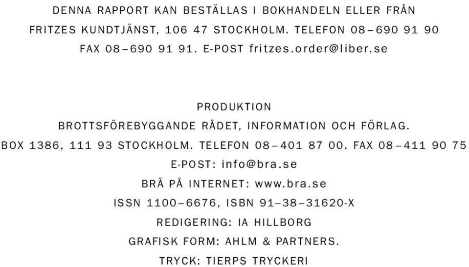 se PRODUKTION BROTTSFÖREBYGGANDE RÅDET, INFORMATION OCH FÖRLAG. BOX 1386, 111 93 STOCKHOLM.