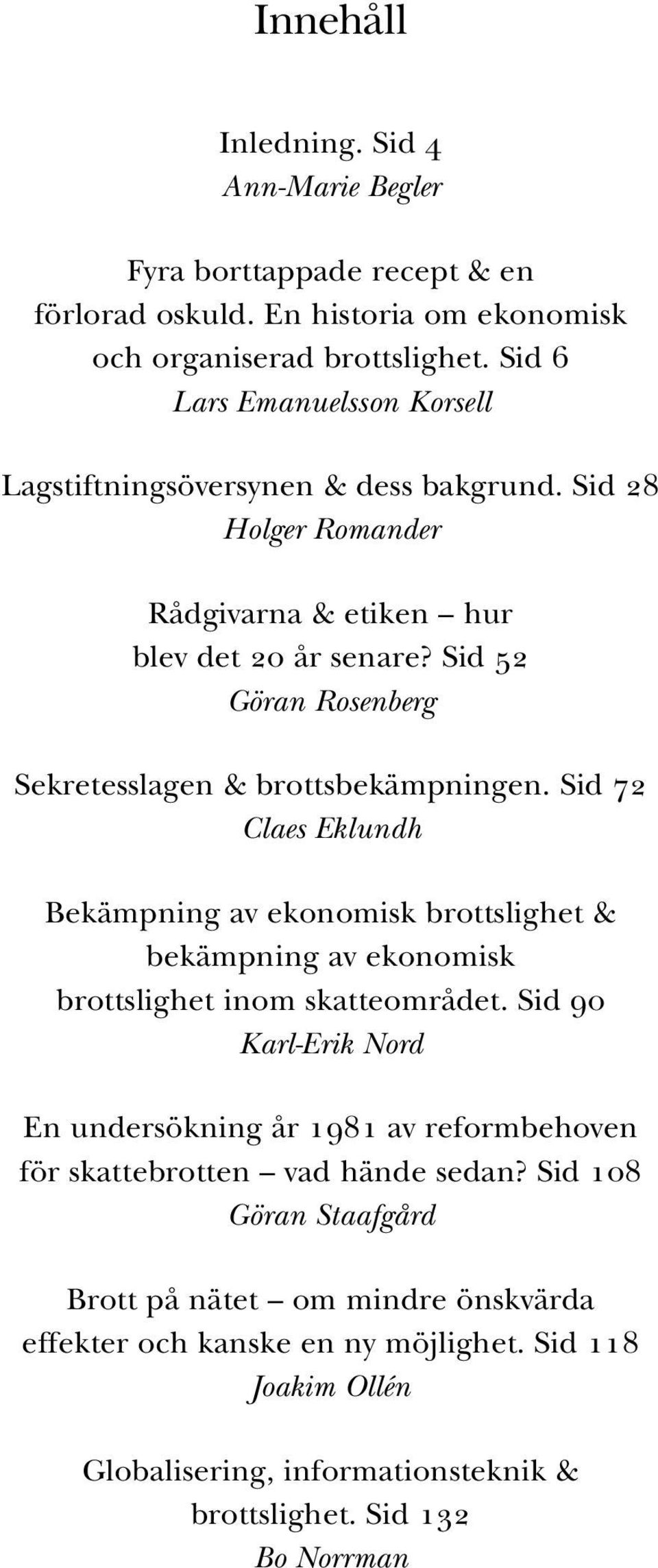 Sid 52 Göran Rosenberg Sekretesslagen & brottsbekämpningen. Sid 72 Claes Eklundh Bekämpning av ekonomisk brottslighet & bekämpning av ekonomisk brottslighet inom skatteområdet.